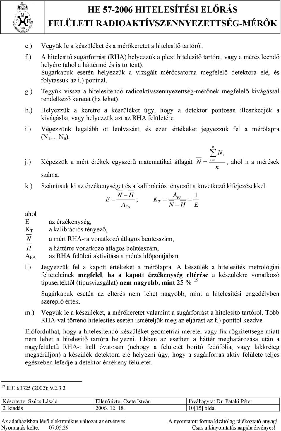 Sugárkapuk esetén helyezzük a vizsgált mérőcsatorna megfelelő detektora elé, és folytassuk az i.) pontnál.