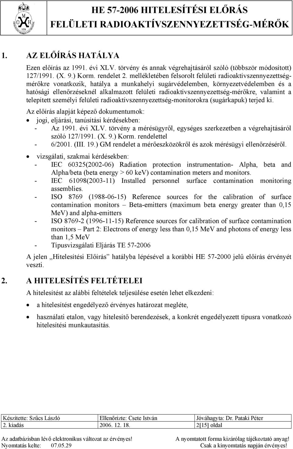 radioaktívszennyezettség-mérőkre, valamint a telepített személyi felületi radioaktívszennyezettség-monitorokra (sugárkapuk) terjed ki.