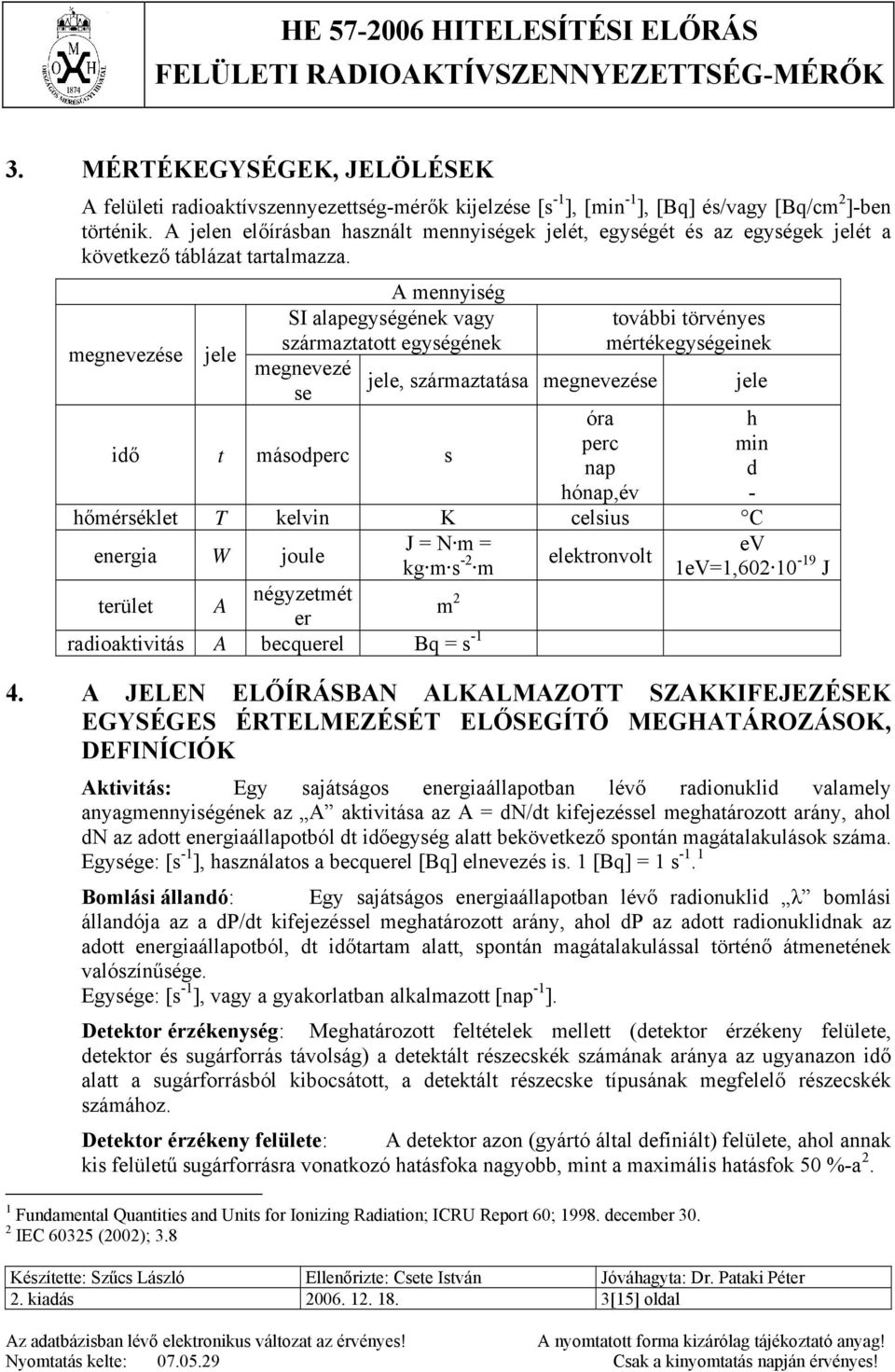 megnevezése jele A mennyiség SI alapegységének vagy származtatott egységének megnevezé se jele, származtatása megnevezése további törvényes mértékegységeinek óra h idő t másodperc s perc min nap d