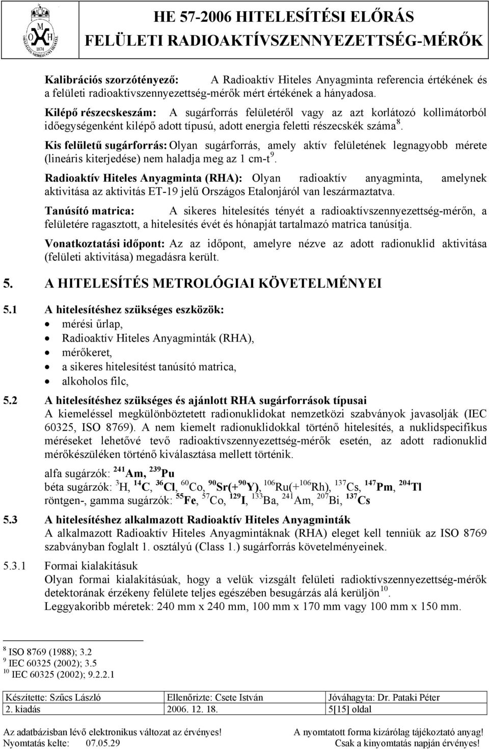 Kis felületű sugárforrás: Olyan sugárforrás, amely aktív felületének legnagyobb mérete (lineáris kiterjedése) nem haladja meg az 1 cm-t 9.