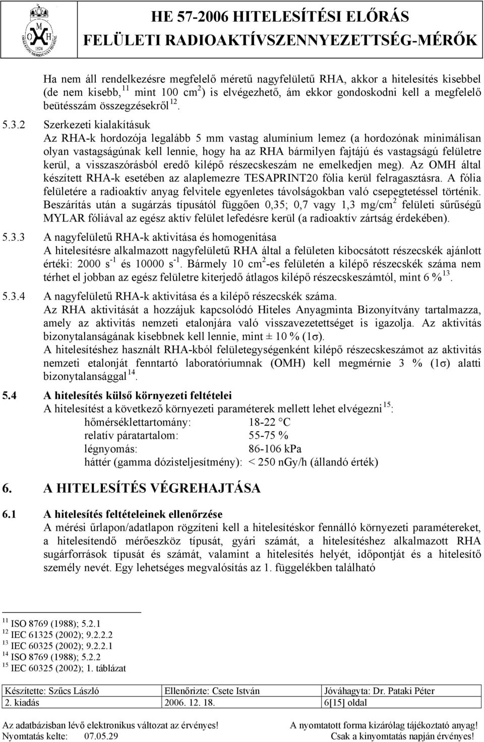 2 Szerkezeti kialakításuk Az RHA-k hordozója legalább 5 mm vastag alumínium lemez (a hordozónak minimálisan olyan vastagságúnak kell lennie, hogy ha az RHA bármilyen fajtájú és vastagságú felületre