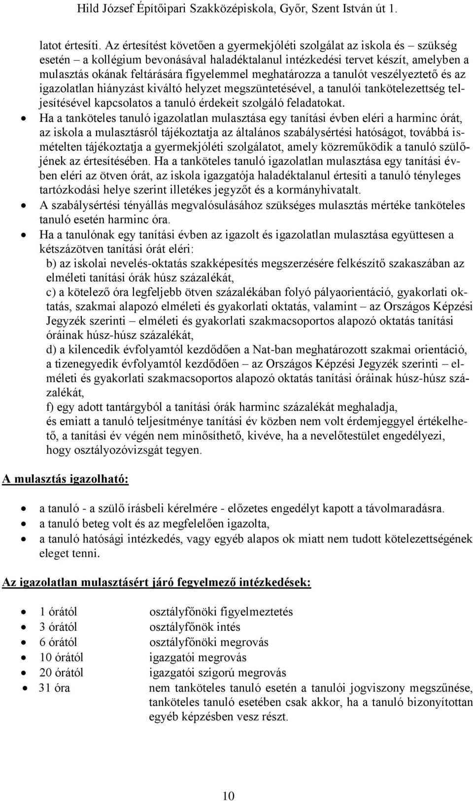 meghatározza a tanulót veszélyeztető és az igazolatlan hiányzást kiváltó helyzet megszüntetésével, a tanulói tankötelezettség teljesítésével kapcsolatos a tanuló érdekeit szolgáló feladatokat.