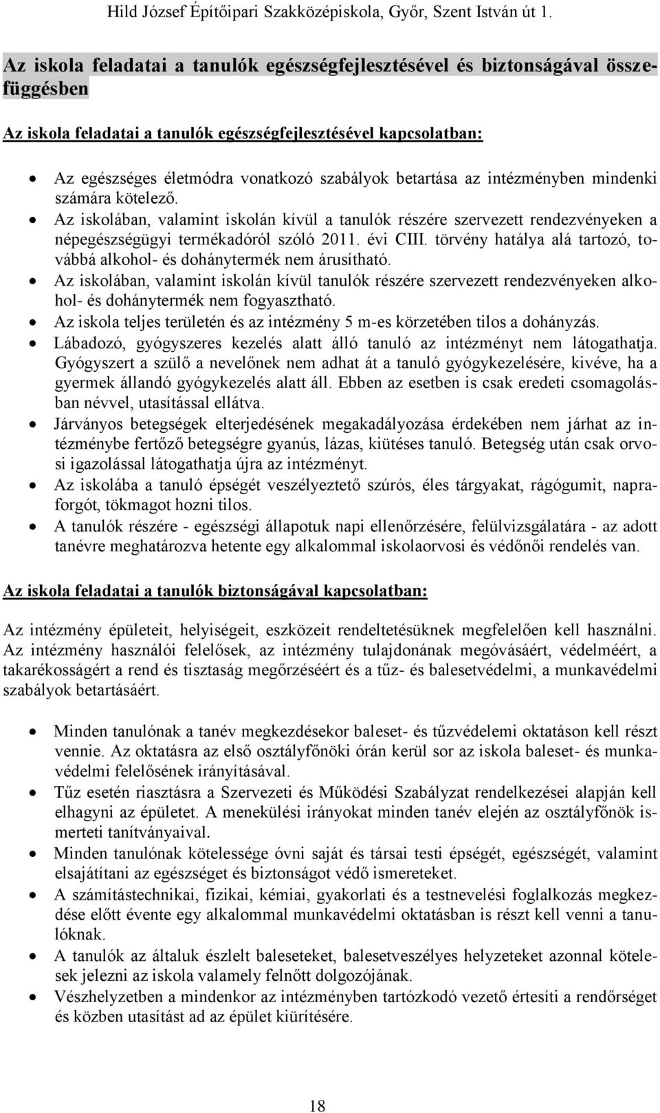 törvény hatálya alá tartozó, továbbá alkohol- és dohánytermék nem árusítható. Az iskolában, valamint iskolán kívül tanulók részére szervezett rendezvényeken alkohol- és dohánytermék nem fogyasztható.