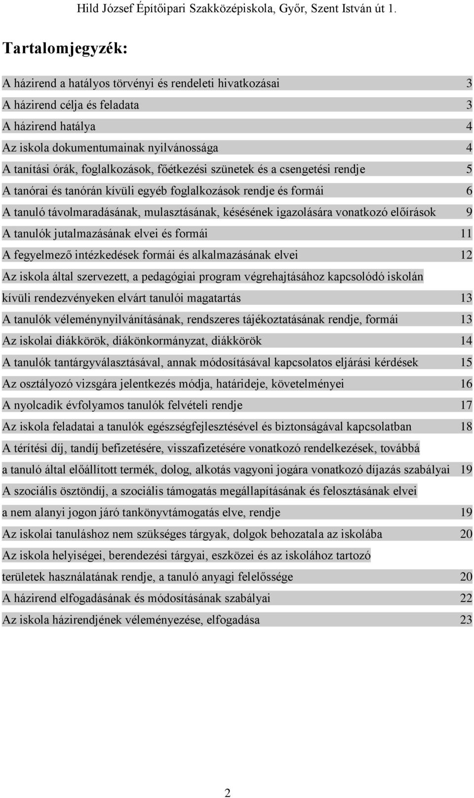 vonatkozó előírások 9 A tanulók jutalmazásának elvei és formái 11 A fegyelmező intézkedések formái és alkalmazásának elvei 12 Az iskola által szervezett, a pedagógiai program végrehajtásához