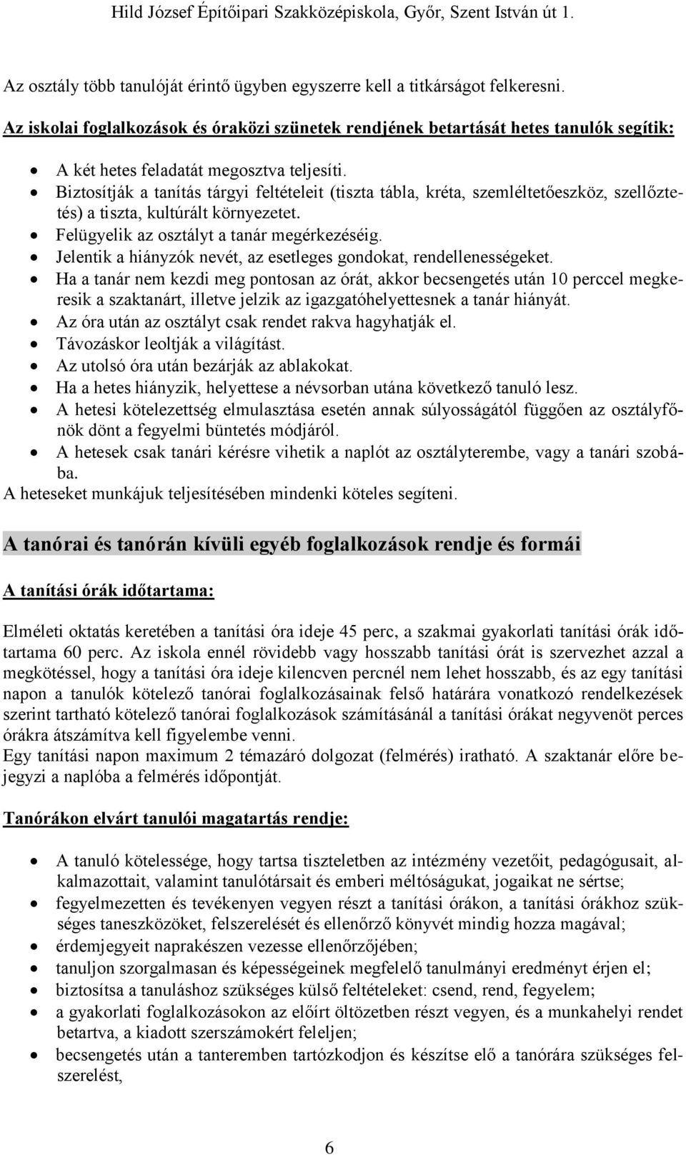 Biztosítják a tanítás tárgyi feltételeit (tiszta tábla, kréta, szemléltetőeszköz, szellőztetés) a tiszta, kultúrált környezetet. Felügyelik az osztályt a tanár megérkezéséig.