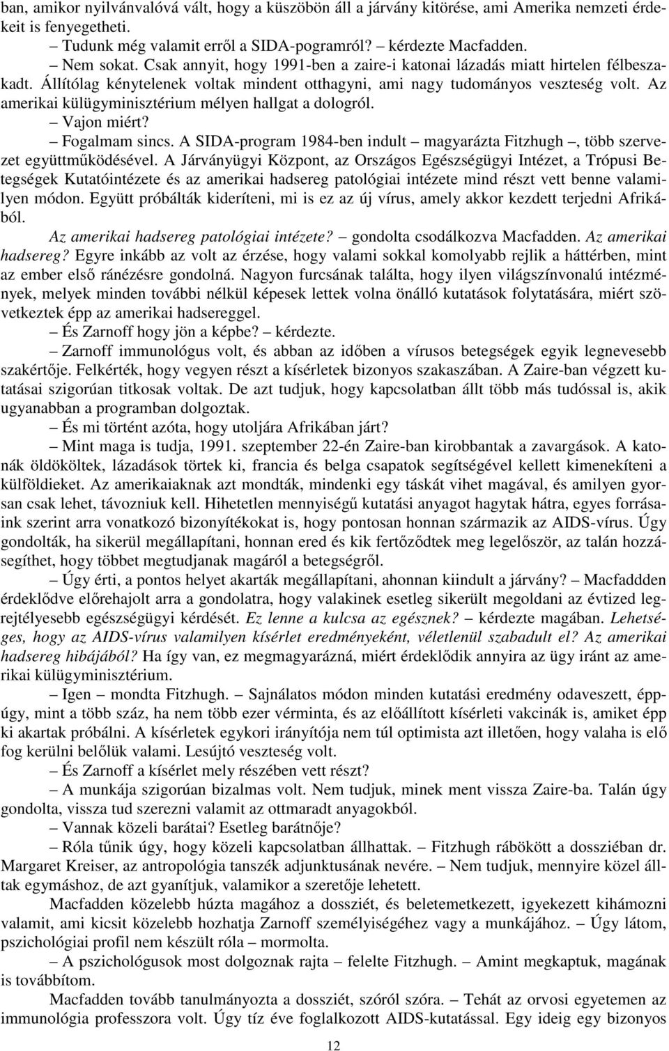 Az amerikai külügyminisztérium mélyen hallgat a dologról. Vajon miért? Fogalmam sincs. A SIDA-program 1984-ben indult magyarázta Fitzhugh, több szervezet együttműködésével.