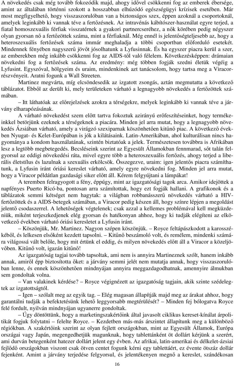 Az intravénás kábítószer-használat egyre terjed, a fiatal homoszexuális férfiak visszatérnek a gyakori partnercseréhez, a nők körében pedig négyszer olyan gyorsan nő a fertőzöttek száma, mint a