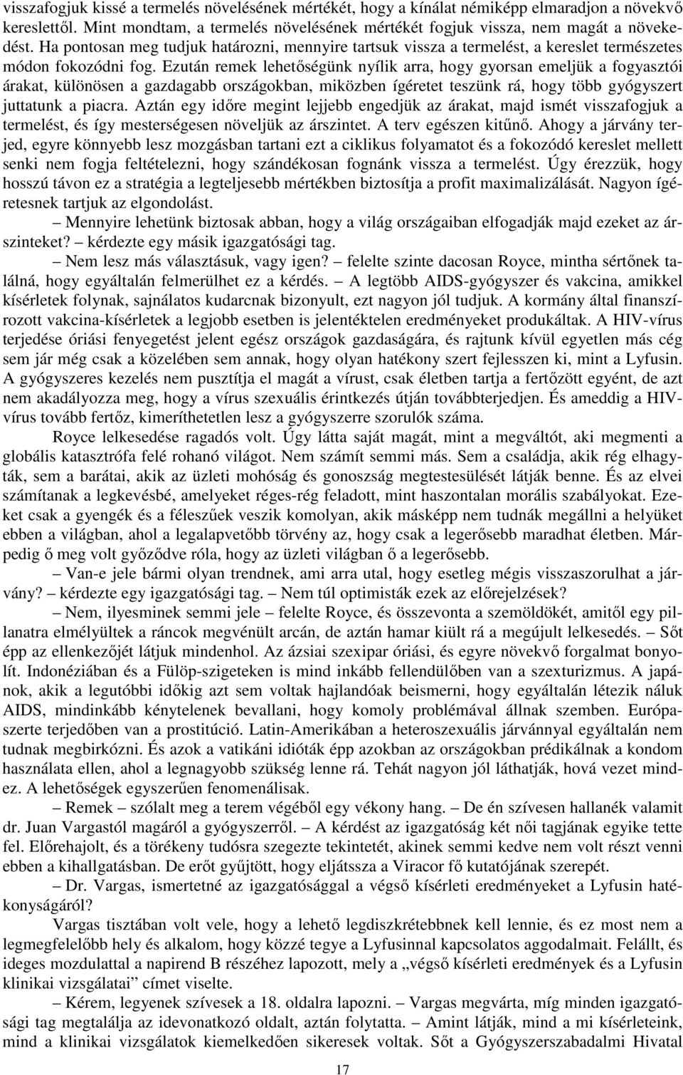 Ezután remek lehetőségünk nyílik arra, hogy gyorsan emeljük a fogyasztói árakat, különösen a gazdagabb országokban, miközben ígéretet teszünk rá, hogy több gyógyszert juttatunk a piacra.