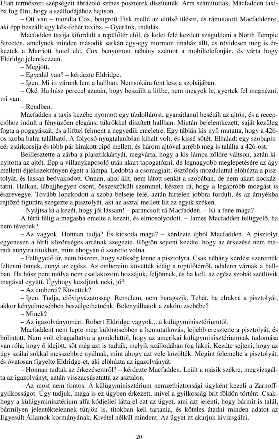 Macfadden taxija kifordult a repülőtér elől, és kelet felé kezdett száguldani a North Temple Streeten, amelynek minden második sarkán egy-egy mormon imaház állt, és rövidesen meg is érkeztek a