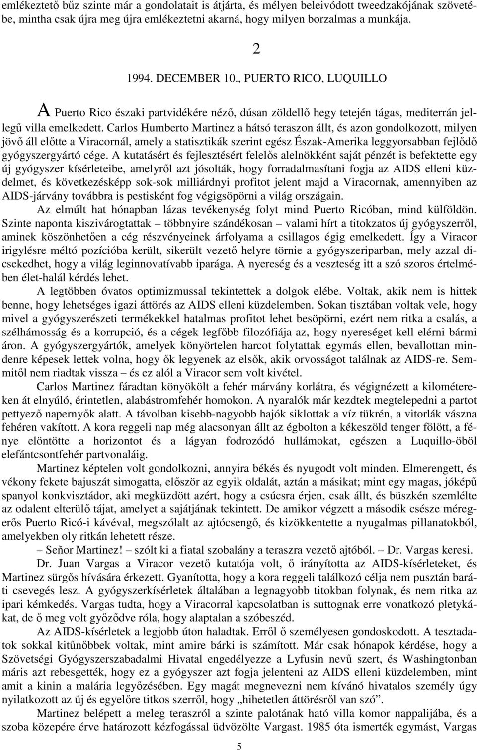 Carlos Humberto Martinez a hátsó teraszon állt, és azon gondolkozott, milyen jövő áll előtte a Viracornál, amely a statisztikák szerint egész Észak-Amerika leggyorsabban fejlődő gyógyszergyártó cége.