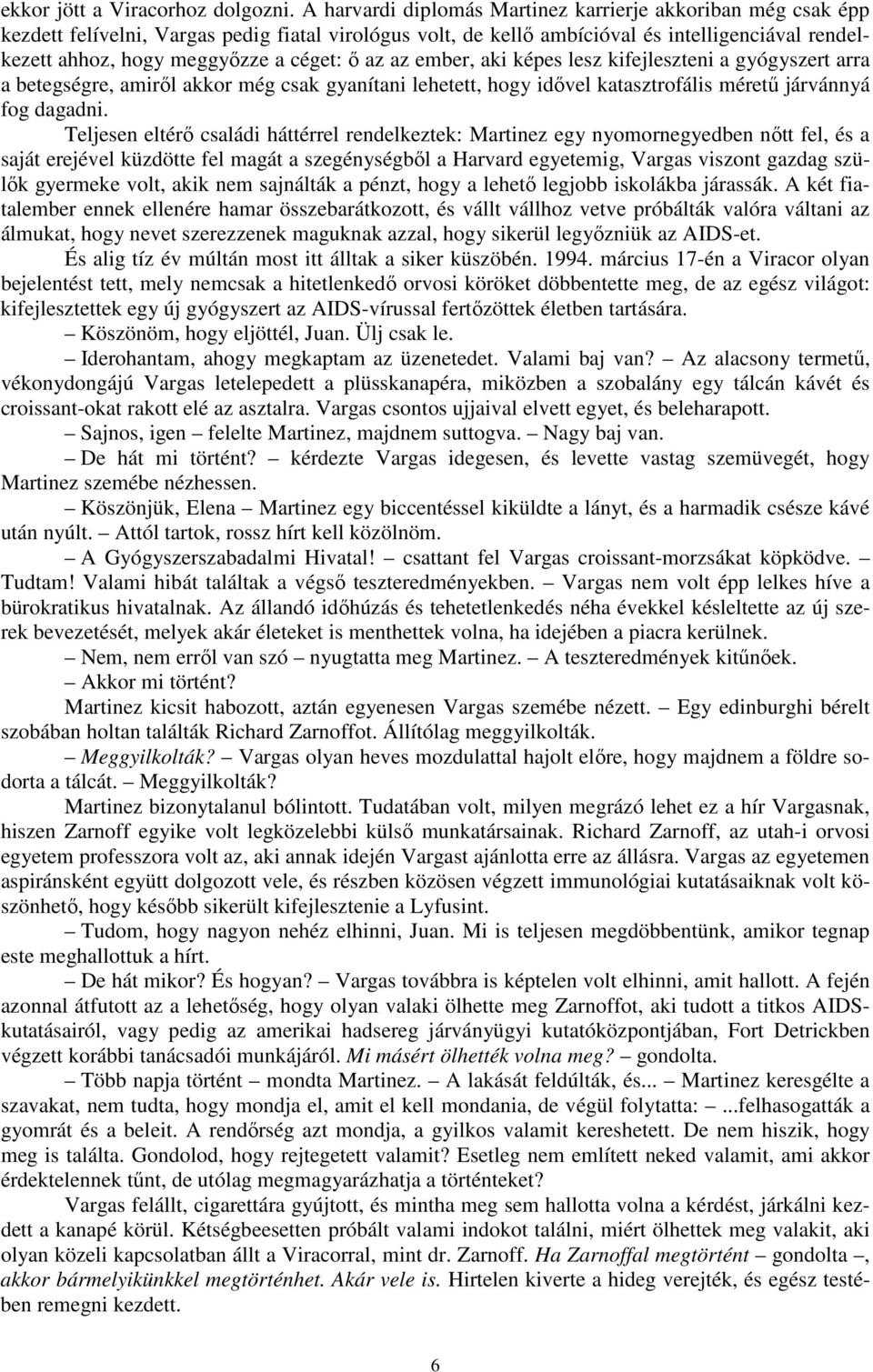 céget: ő az az ember, aki képes lesz kifejleszteni a gyógyszert arra a betegségre, amiről akkor még csak gyanítani lehetett, hogy idővel katasztrofális méretű járvánnyá fog dagadni.