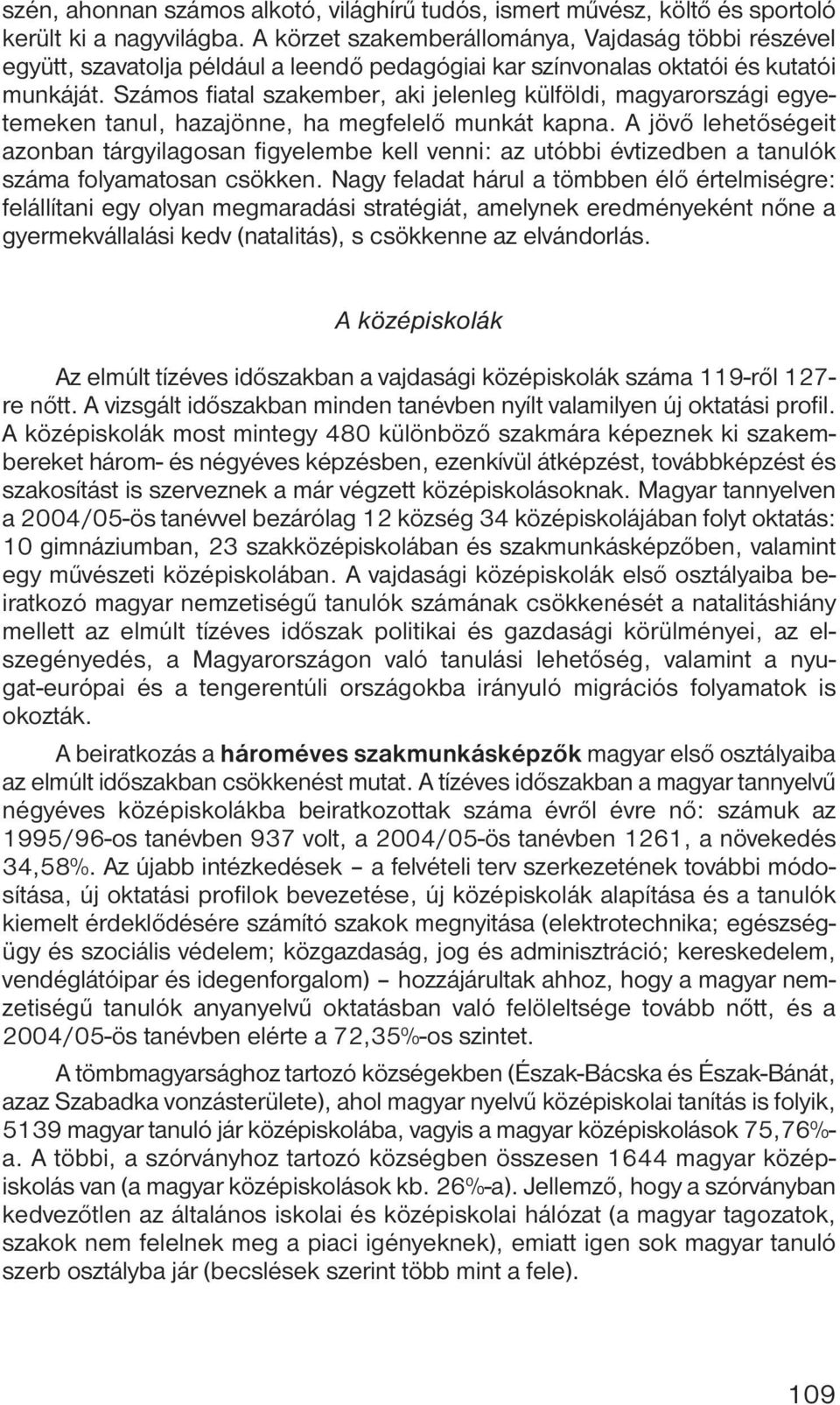 Számos fiatal szakember, aki jelenleg külföldi, magyarországi egyetemeken tanul, hazajönne, ha megfelelő munkát kapna.