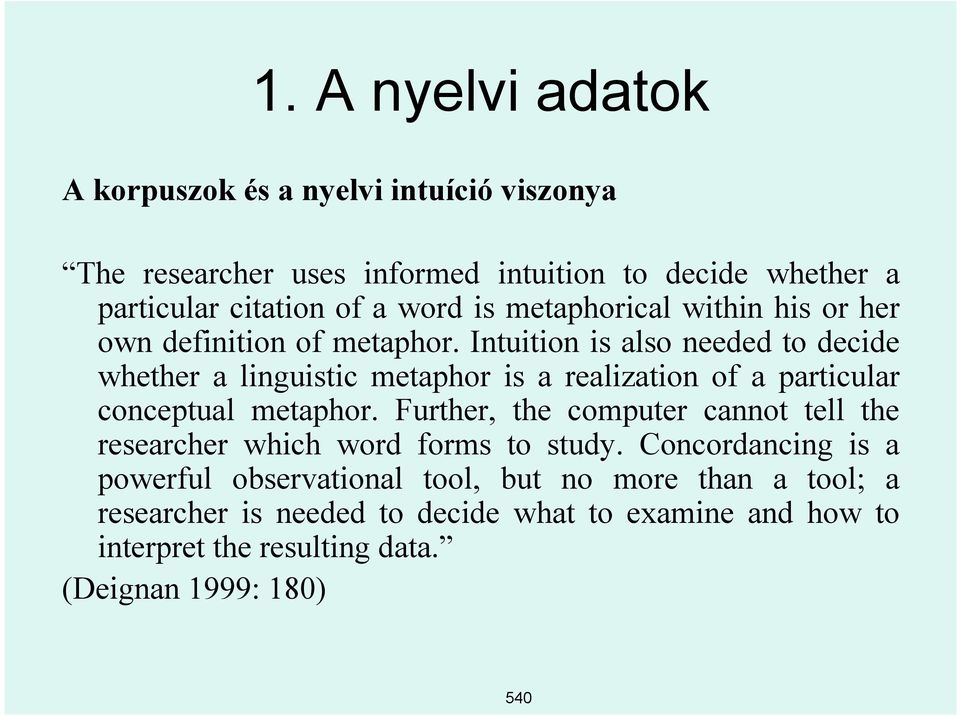 Intuition is also needed to decide whether a linguistic metaphor is a realization of a particular conceptual metaphor.