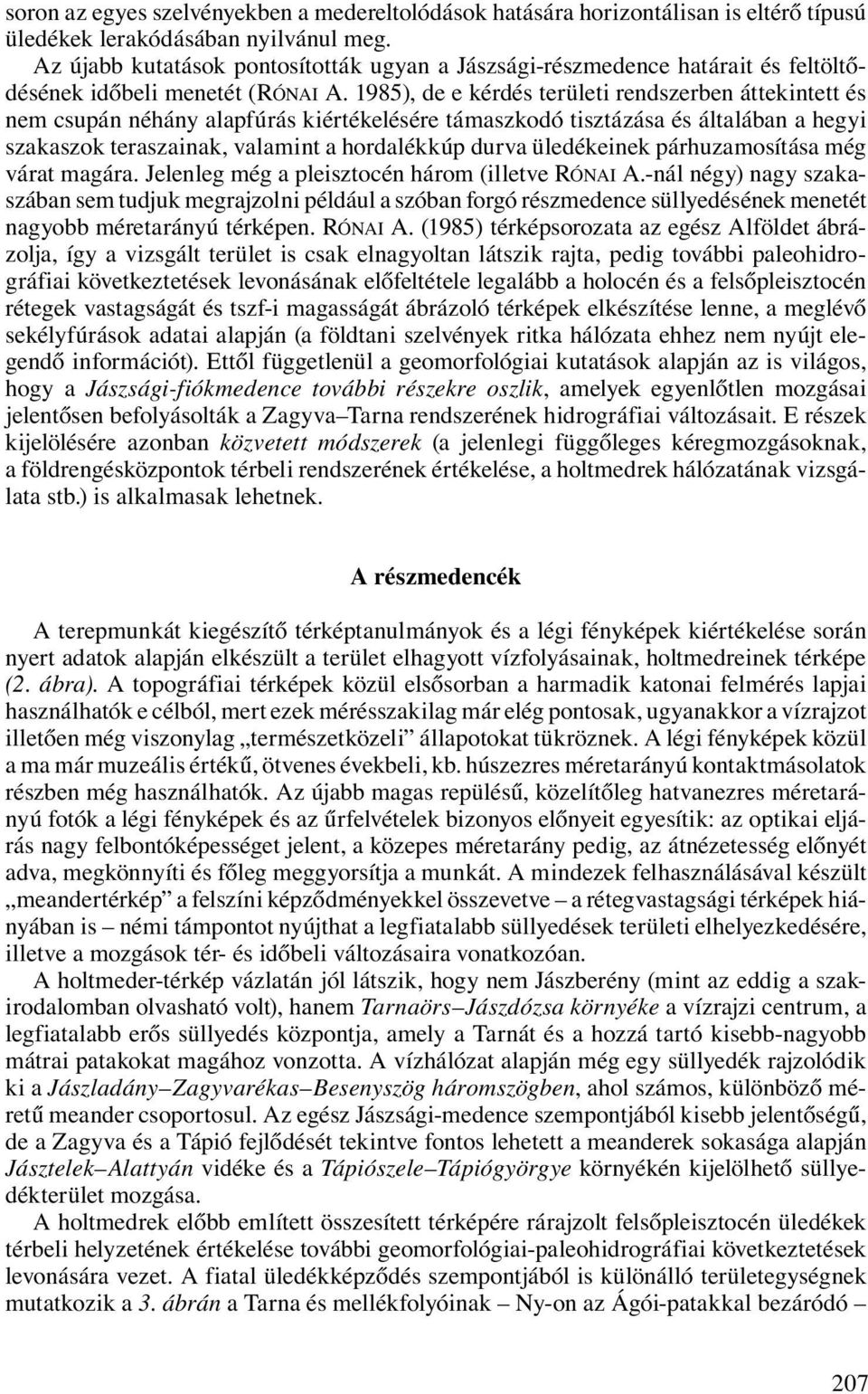 1985), de e kérdés területi rendszerben áttekintett és nem csupán néhány alapfúrás kiértékelésére támaszkodó tisztázása és általában a hegyi szakaszok teraszainak, valamint a hordalékkúp durva