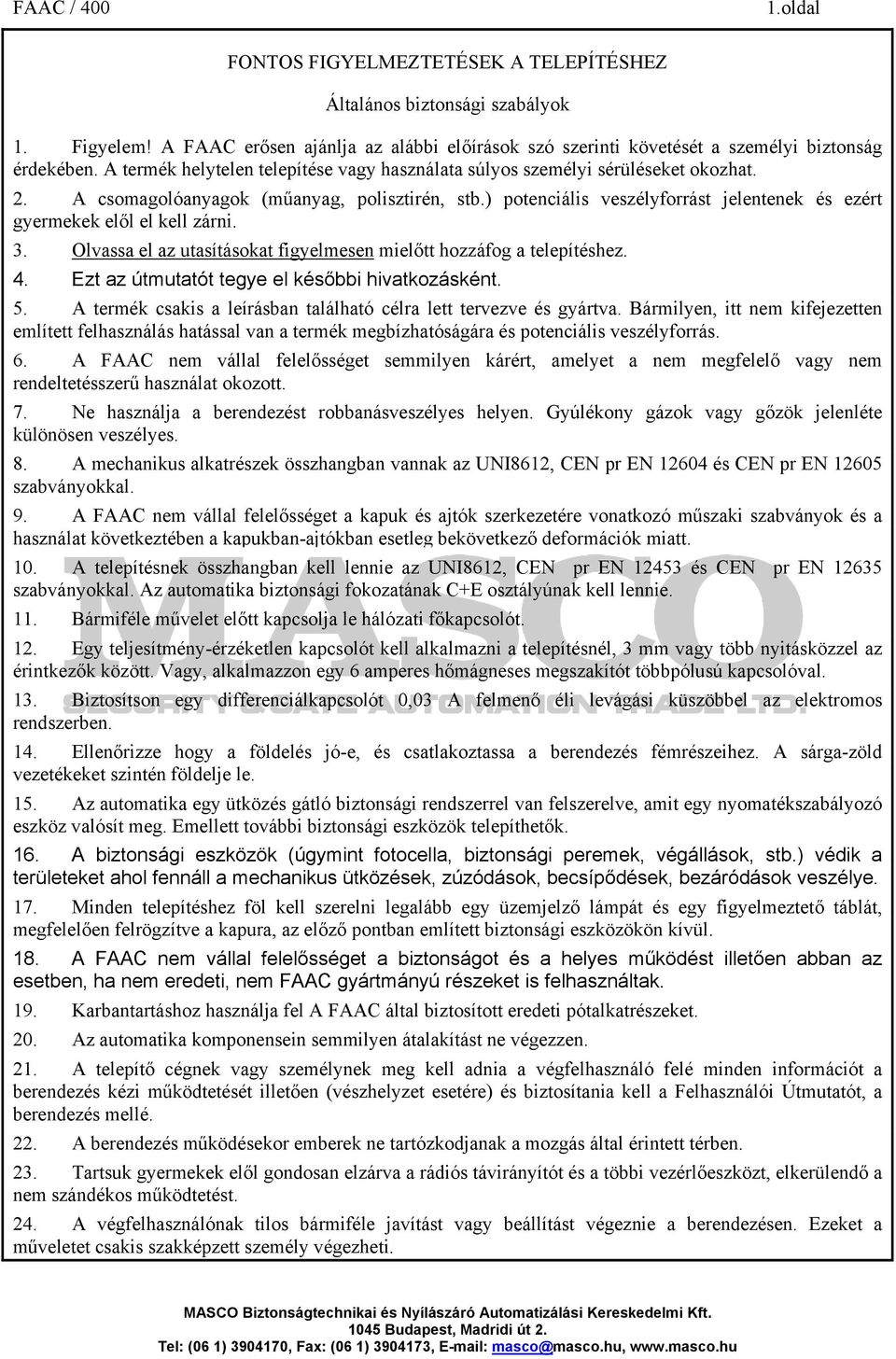 ) potenciális veszélyforrást jelentenek és ezért gyermekek elől el kell zárni. 3. Olvassa el az utasításokat figyelmesen mielőtt hozzáfog a telepítéshez. 4.