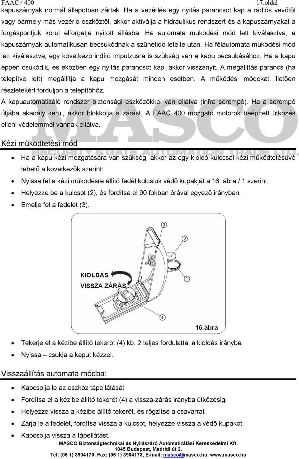 állásba. Ha automata működési mód lett kiválasztva, a kapuszárnyak automatikusan becsukódnak a szünetidő letelte után.