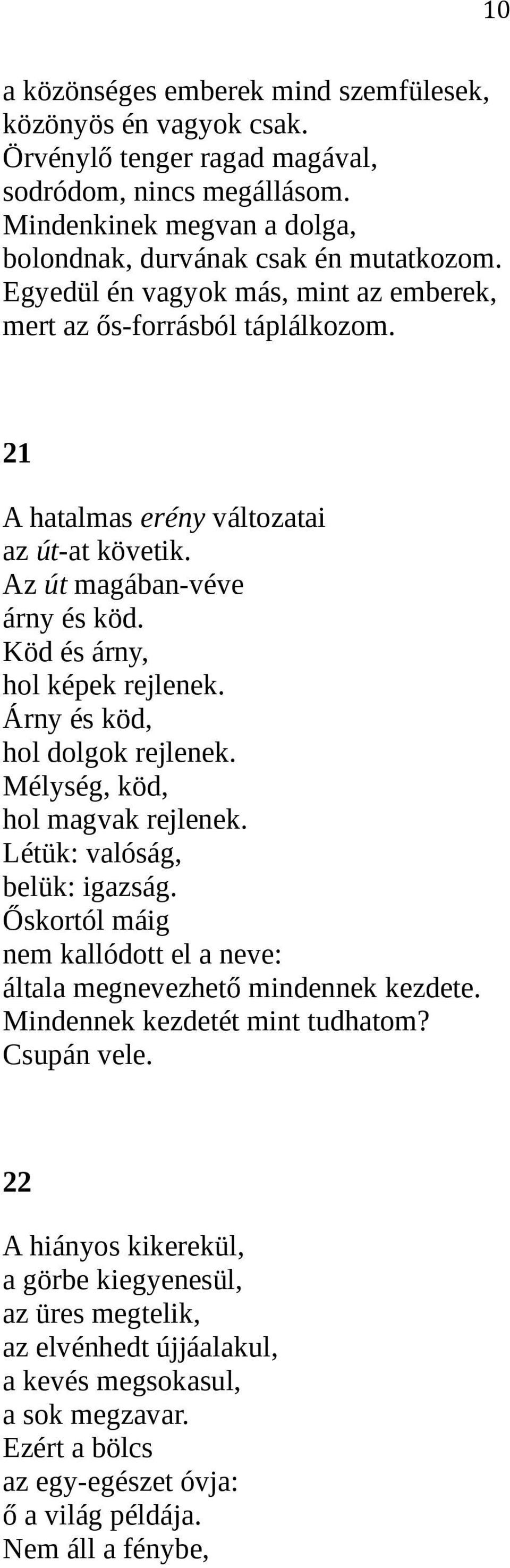 Árny és köd, hol dolgok rejlenek. Mélység, köd, hol magvak rejlenek. Létük: valóság, belük: igazság. Őskortól máig nem kallódott el a neve: általa megnevezhető mindennek kezdete.