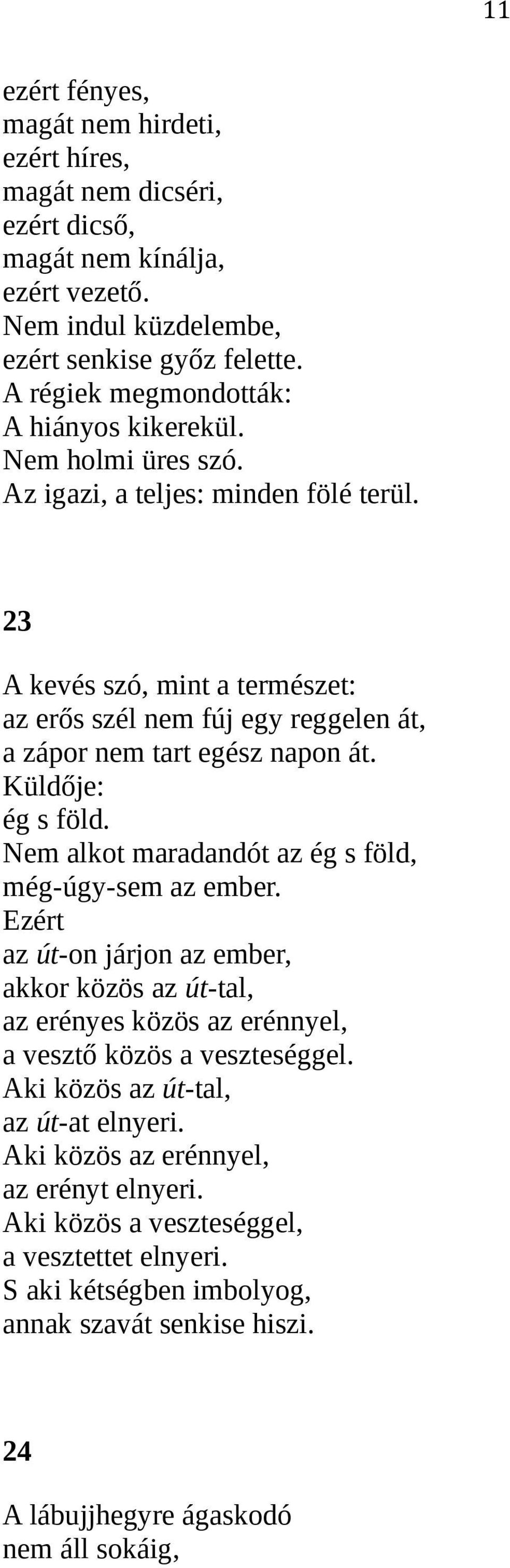 23 A kevés szó, mint a természet: az erős szél nem fúj egy reggelen át, a zápor nem tart egész napon át. Küldője: ég s föld. Nem alkot maradandót az ég s föld, még-úgy-sem az ember.