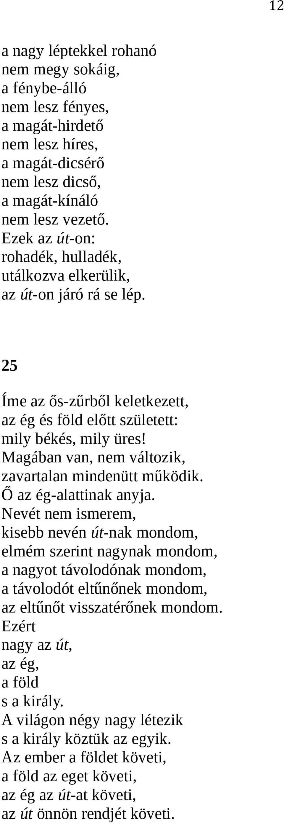 Magában van, nem változik, zavartalan mindenütt működik. Ő az ég-alattinak anyja.