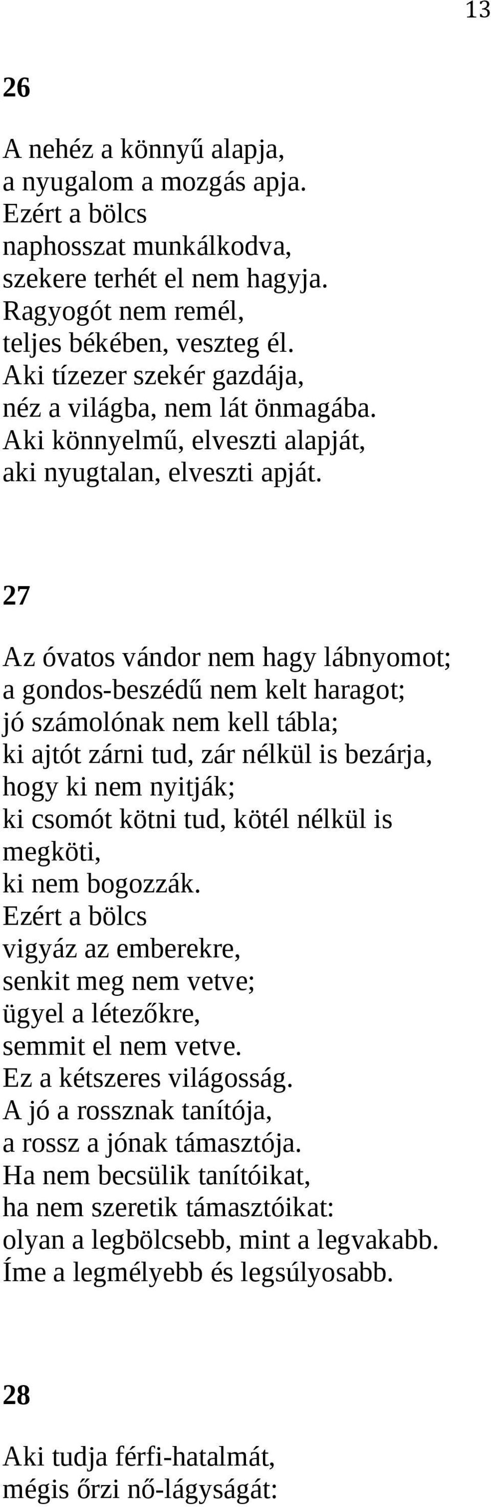 27 Az óvatos vándor nem hagy lábnyomot; a gondos-beszédű nem kelt haragot; jó számolónak nem kell tábla; ki ajtót zárni tud, zár nélkül is bezárja, hogy ki nem nyitják; ki csomót kötni tud, kötél