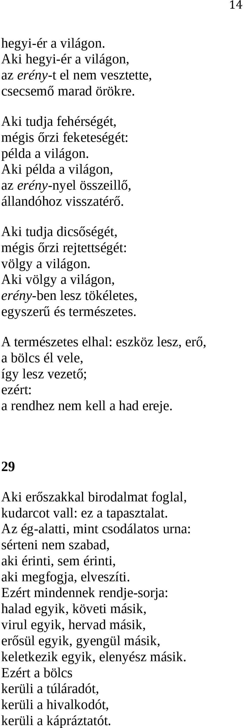 Aki völgy a világon, erény-ben lesz tökéletes, egyszerű és természetes. A természetes elhal: eszköz lesz, erő, a bölcs él vele, így lesz vezető; ezért: a rendhez nem kell a had ereje.