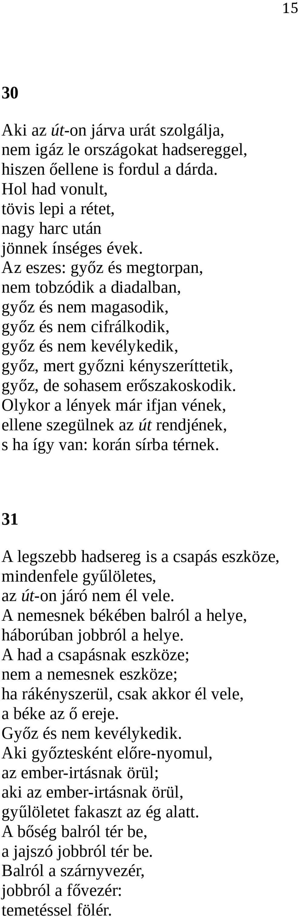 Olykor a lények már ifjan vének, ellene szegülnek az út rendjének, s ha így van: korán sírba térnek. 31 A legszebb hadsereg is a csapás eszköze, mindenfele gyűlöletes, az út-on járó nem él vele.