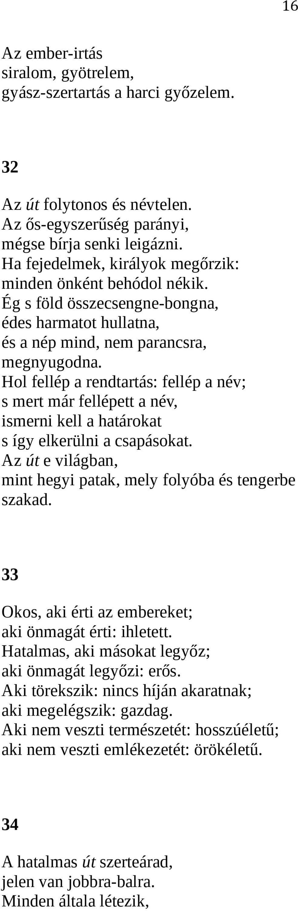 Hol fellép a rendtartás: fellép a név; s mert már fellépett a név, ismerni kell a határokat s így elkerülni a csapásokat. Az út e világban, mint hegyi patak, mely folyóba és tengerbe szakad.