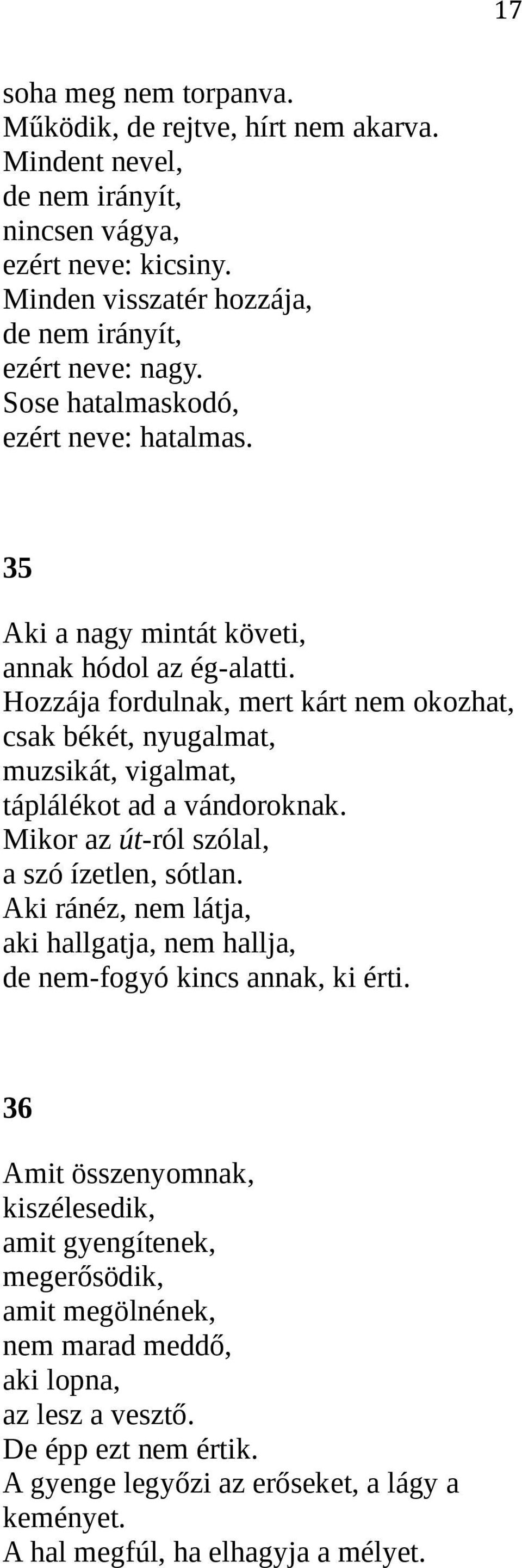 Hozzája fordulnak, mert kárt nem okozhat, csak békét, nyugalmat, muzsikát, vigalmat, táplálékot ad a vándoroknak. Mikor az út-ról szólal, a szó ízetlen, sótlan.