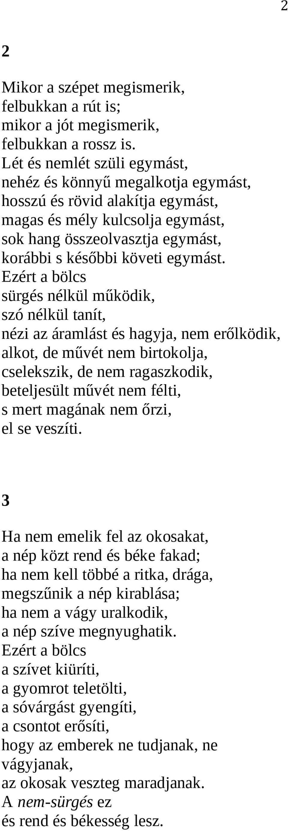 Ezért a bölcs sürgés nélkül működik, szó nélkül tanít, nézi az áramlást és hagyja, nem erőlködik, alkot, de művét nem birtokolja, cselekszik, de nem ragaszkodik, beteljesült művét nem félti, s mert