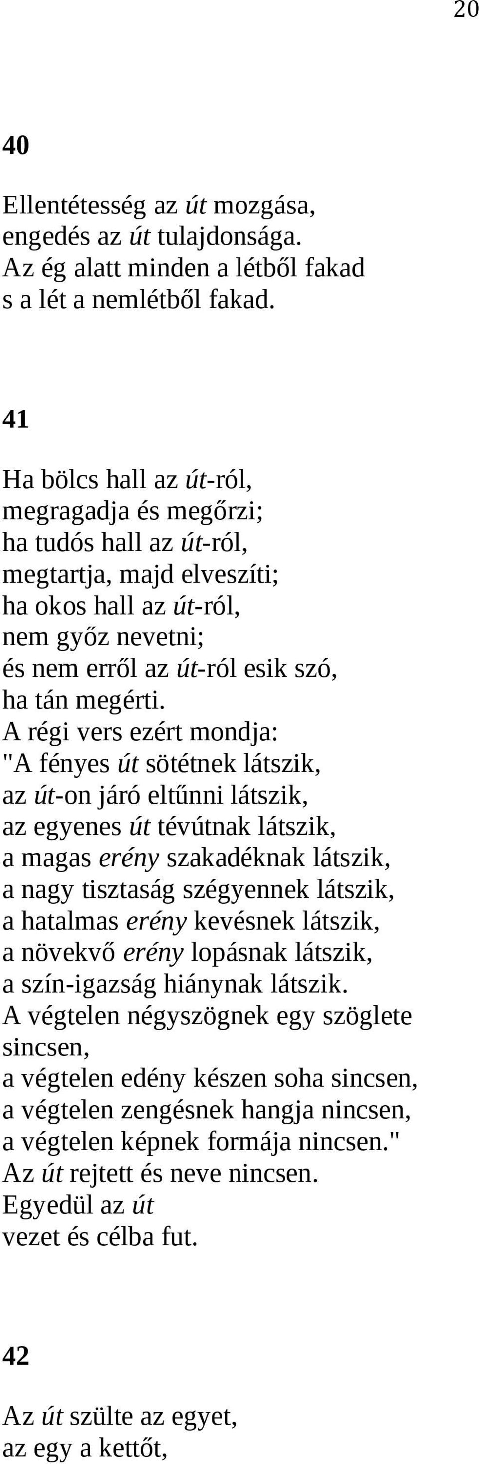 A régi vers ezért mondja: "A fényes út sötétnek látszik, az út-on járó eltűnni látszik, az egyenes út tévútnak látszik, a magas erény szakadéknak látszik, a nagy tisztaság szégyennek látszik, a