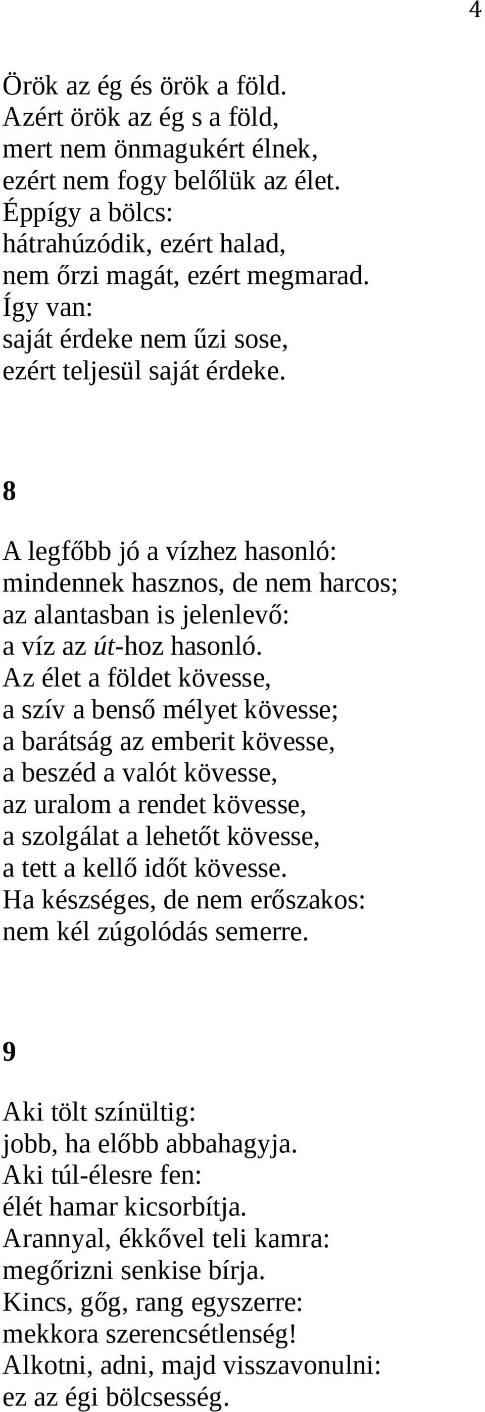 Az élet a földet kövesse, a szív a benső mélyet kövesse; a barátság az emberit kövesse, a beszéd a valót kövesse, az uralom a rendet kövesse, a szolgálat a lehetőt kövesse, a tett a kellő időt