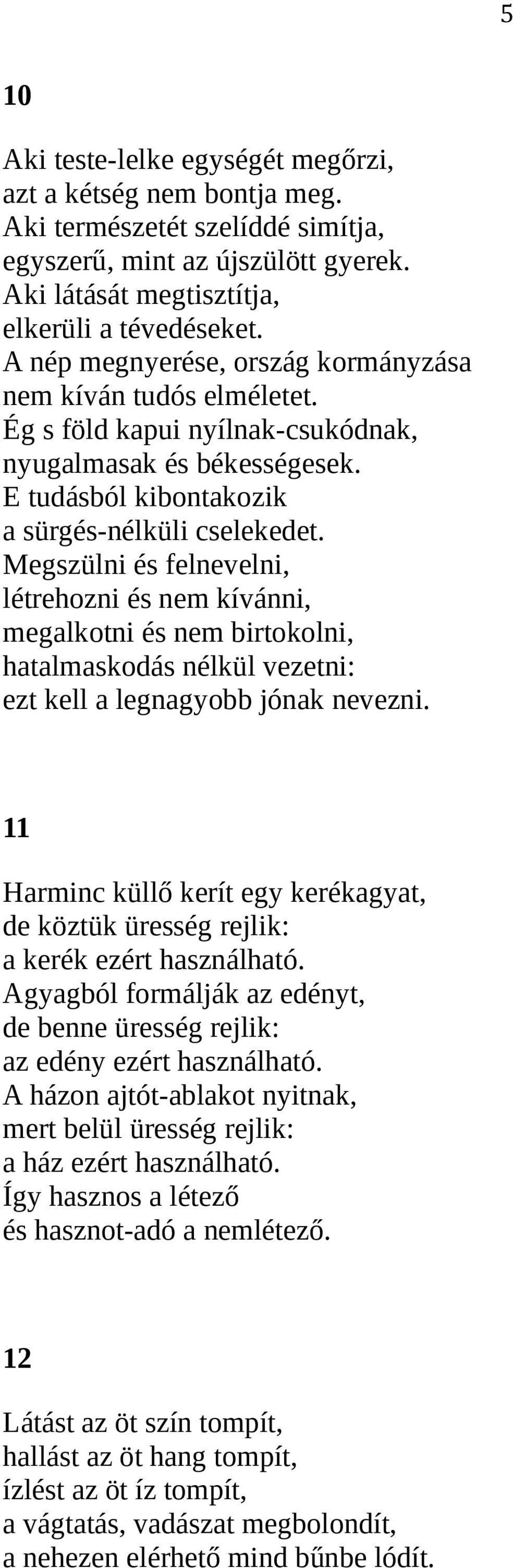 Megszülni és felnevelni, létrehozni és nem kívánni, megalkotni és nem birtokolni, hatalmaskodás nélkül vezetni: ezt kell a legnagyobb jónak nevezni.