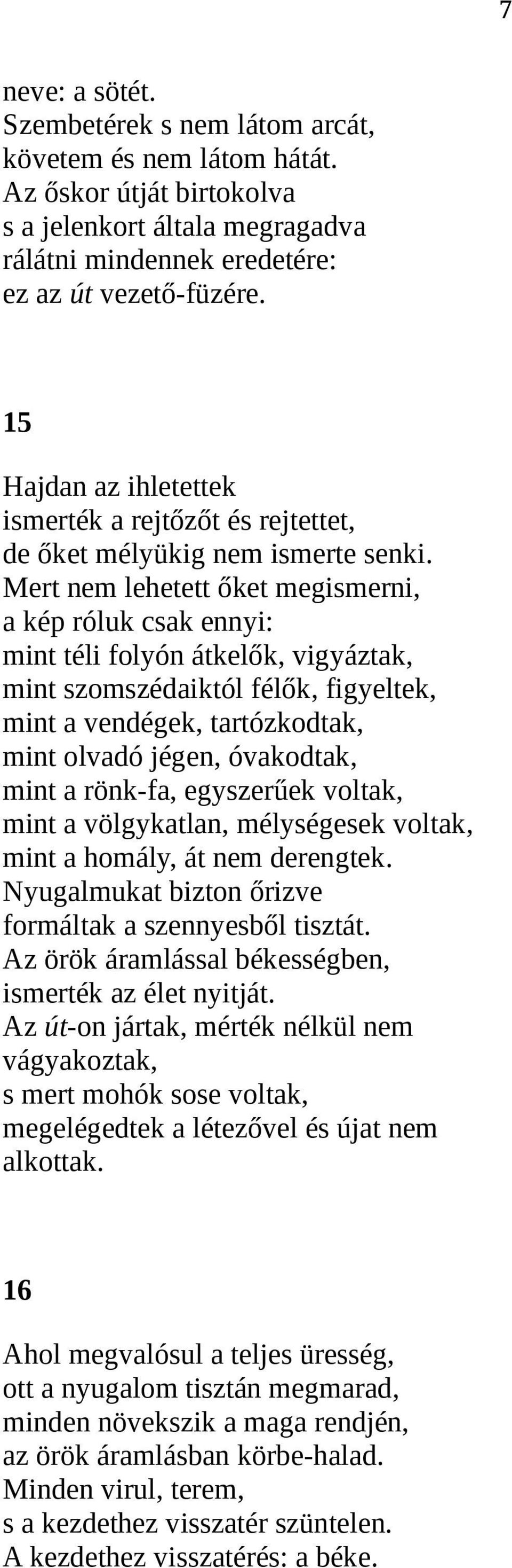 Mert nem lehetett őket megismerni, a kép róluk csak ennyi: mint téli folyón átkelők, vigyáztak, mint szomszédaiktól félők, figyeltek, mint a vendégek, tartózkodtak, mint olvadó jégen, óvakodtak, mint