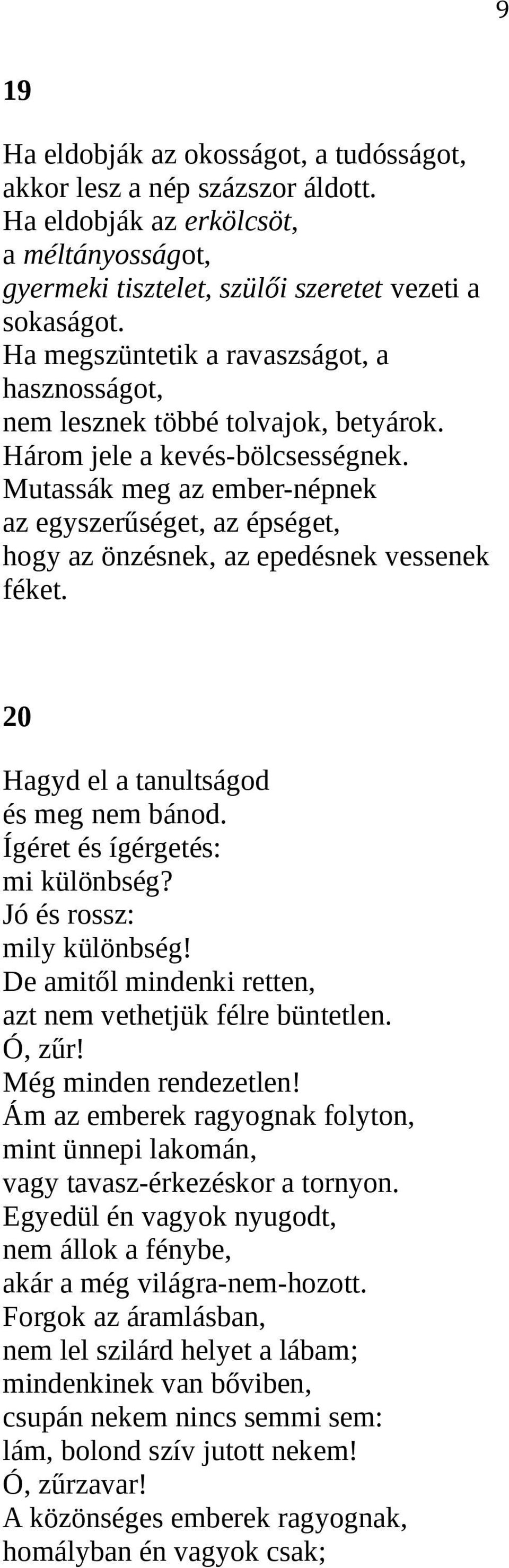 Mutassák meg az ember-népnek az egyszerűséget, az épséget, hogy az önzésnek, az epedésnek vessenek féket. 20 Hagyd el a tanultságod és meg nem bánod. Ígéret és ígérgetés: mi különbség?