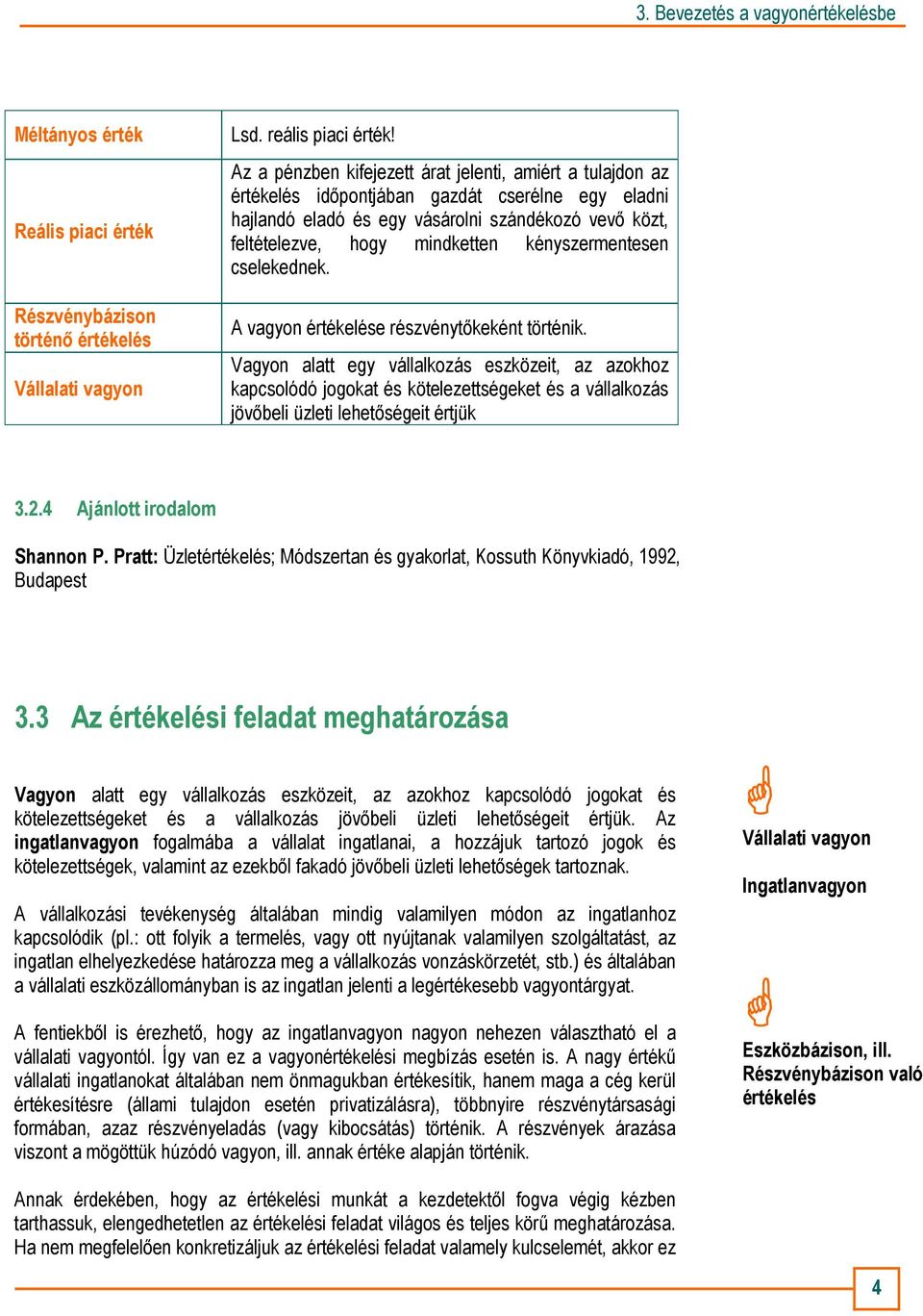 kényszermentesen cselekednek. A vagyon értékelése részvénytıkeként történik.