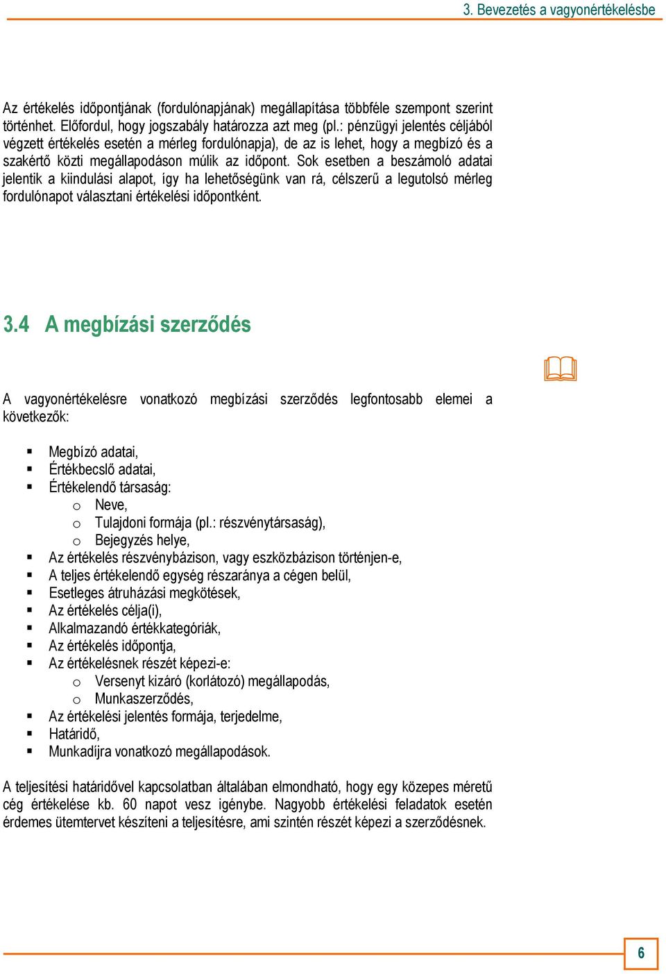 Sok esetben a beszámoló adatai jelentik a kiindulási alapot, így ha lehetıségünk van rá, célszerő a legutolsó mérleg fordulónapot választani értékelési idıpontként. 3.