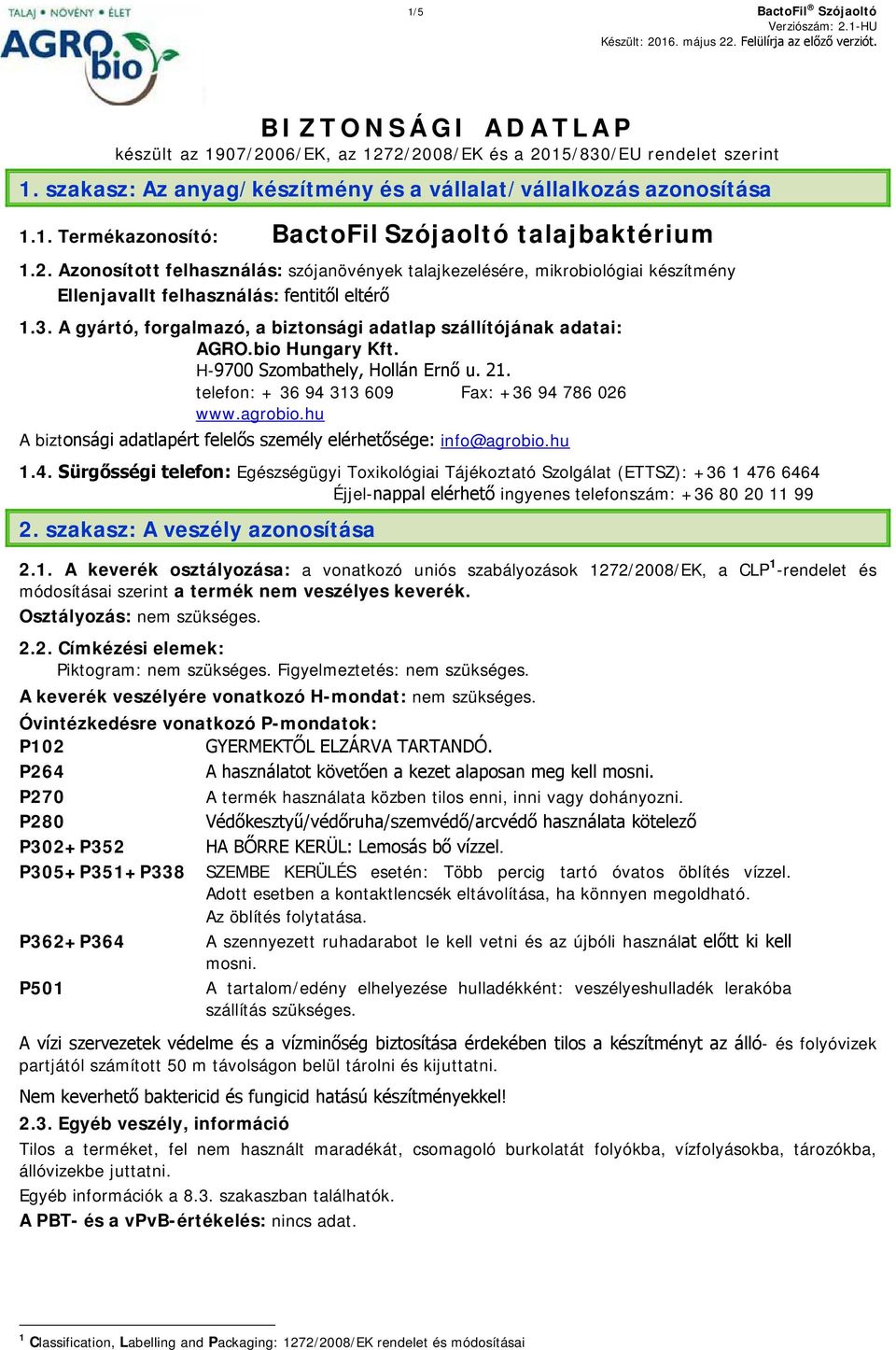 A gyártó, forgalmazó, a biztonsági adatlap szállítójának adatai: AGRO.bio Hungary Kft. H-9700 Szombathely, Hollán Ernő u. 21. telefon: + 36 94 313 609 Fax: +36 94 786 026 www.agrobio.