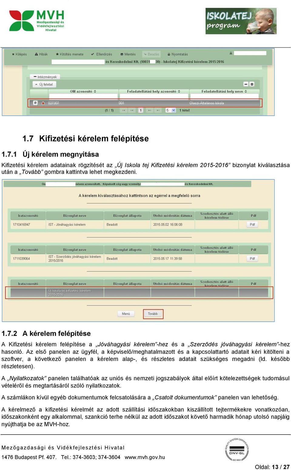 Az első panelen az ügyfél, a képviselő/meghatalmazott és a kapcsolattartó adatait kéri kitölteni a szoftver, a következő panelen a kérelem alap-, és részletes adatait szükséges megadni (ld.