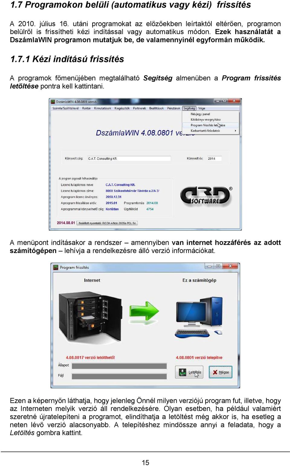 Ezek használatát a DszámlaWIN programon mutatjuk be, de valamennyinél egyformán működik. 1.7.