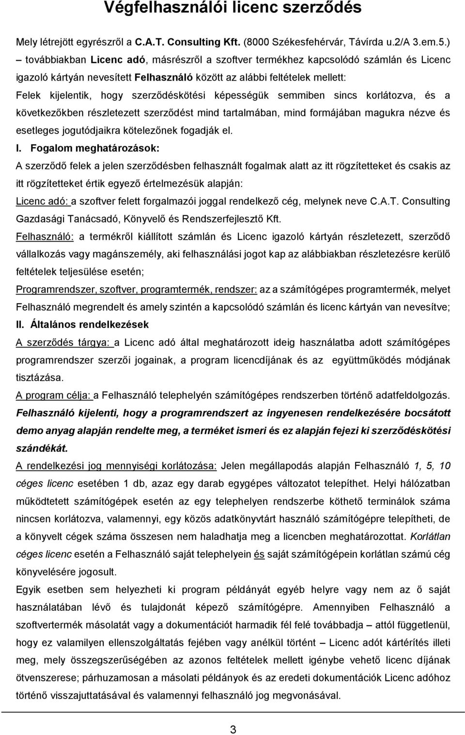 szerződéskötési képességük semmiben sincs korlátozva, és a következőkben részletezett szerződést mind tartalmában, mind formájában magukra nézve és esetleges jogutódjaikra kötelezőnek fogadják el. I.