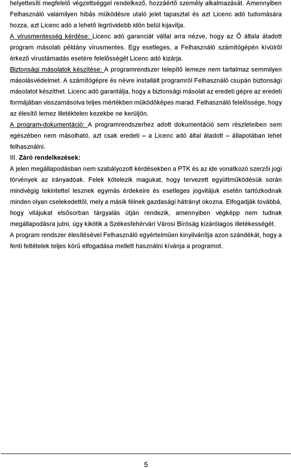 A vírusmentesség kérdése: Licenc adó garanciát vállal arra nézve, hogy az Ő általa átadott program másolati példány vírusmentes.