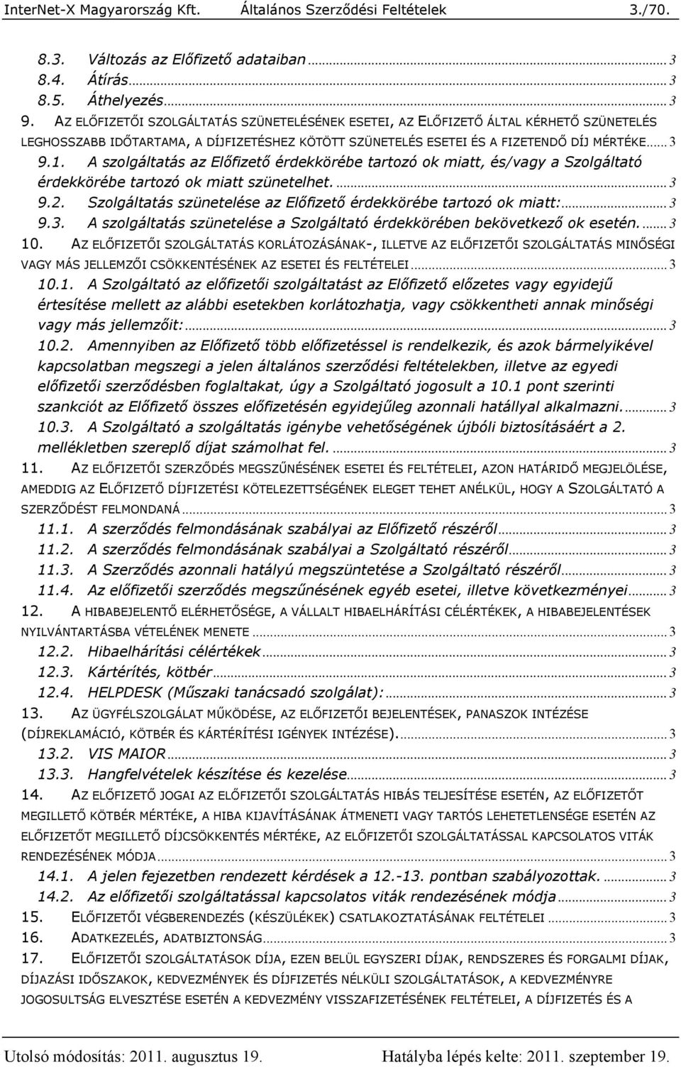 A szolgáltatás az Előfizető érdekkörébe tartozó ok miatt, és/vagy a Szolgáltató érdekkörébe tartozó ok miatt szünetelhet.... 3 9.2. Szolgáltatás szünetelése az Előfizető érdekkörébe tartozó ok miatt:.