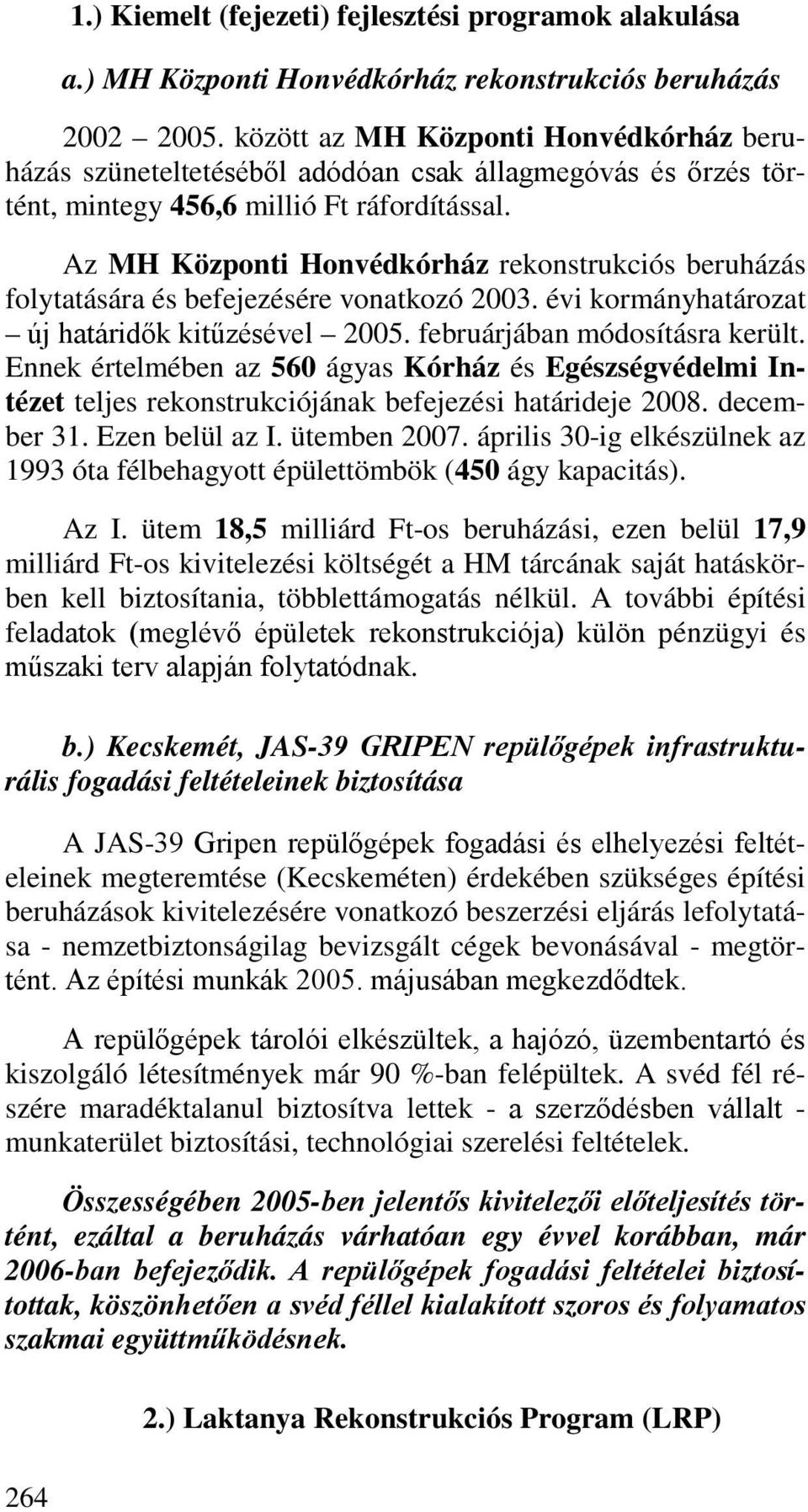 Az MH Központi Honvédkórház rekonstrukciós beruházás folytatására és befejezésére vonatkozó 2003. évi kormányhatározat új határidők kitűzésével 2005. februárjában módosításra került.