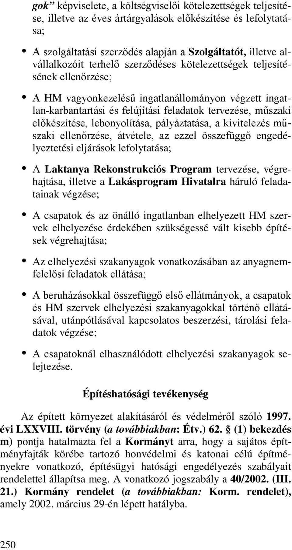 lebonyolítása, pályáztatása, a kivitelezés műszaki ellenőrzése, átvétele, az ezzel összefüggő engedélyeztetési eljárások lefolytatása; A Laktanya Rekonstrukciós Program tervezése, végrehajtása,