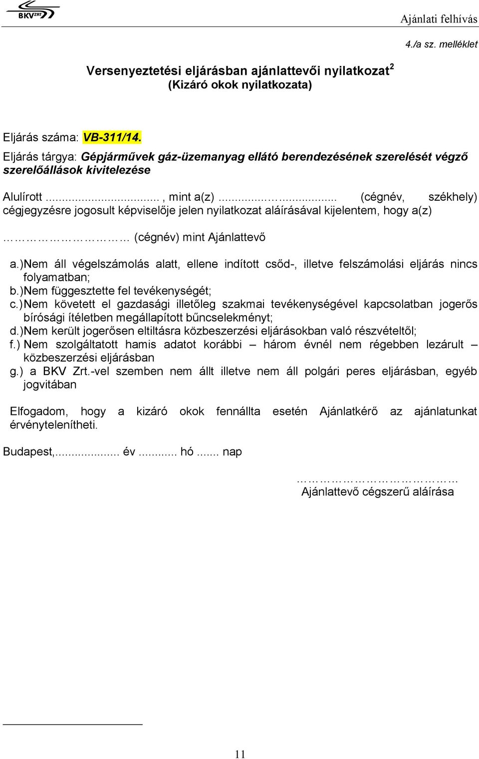 ..... (cégnév, székhely) cégjegyzésre jogosult képviselője jelen nyilatkozat aláírásával kijelentem, hogy a(z) (cégnév) mint Ajánlattevő a.