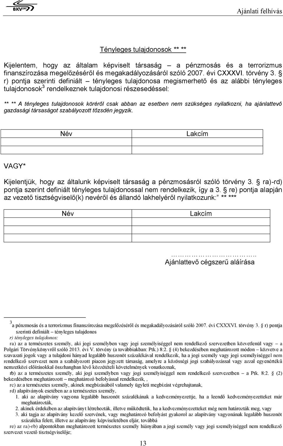 esetben nem szükséges nyilatkozni, ha ajánlattevő gazdasági társaságot szabályozott tőzsdén jegyzik. Név Lakcím VAGY* Kijelentjük, hogy az általunk képviselt társaság a pénzmosásról szóló törvény 3.