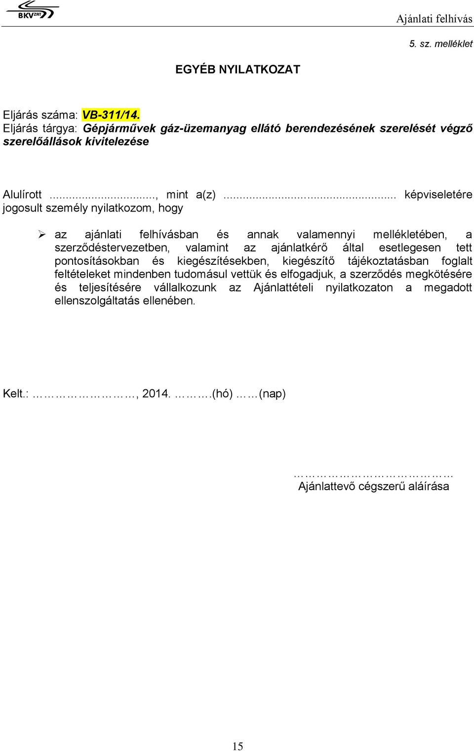 .. képviseletére jogosult személy nyilatkozom, hogy az ajánlati felhívásban és annak valamennyi mellékletében, a szerződéstervezetben, valamint az ajánlatkérő