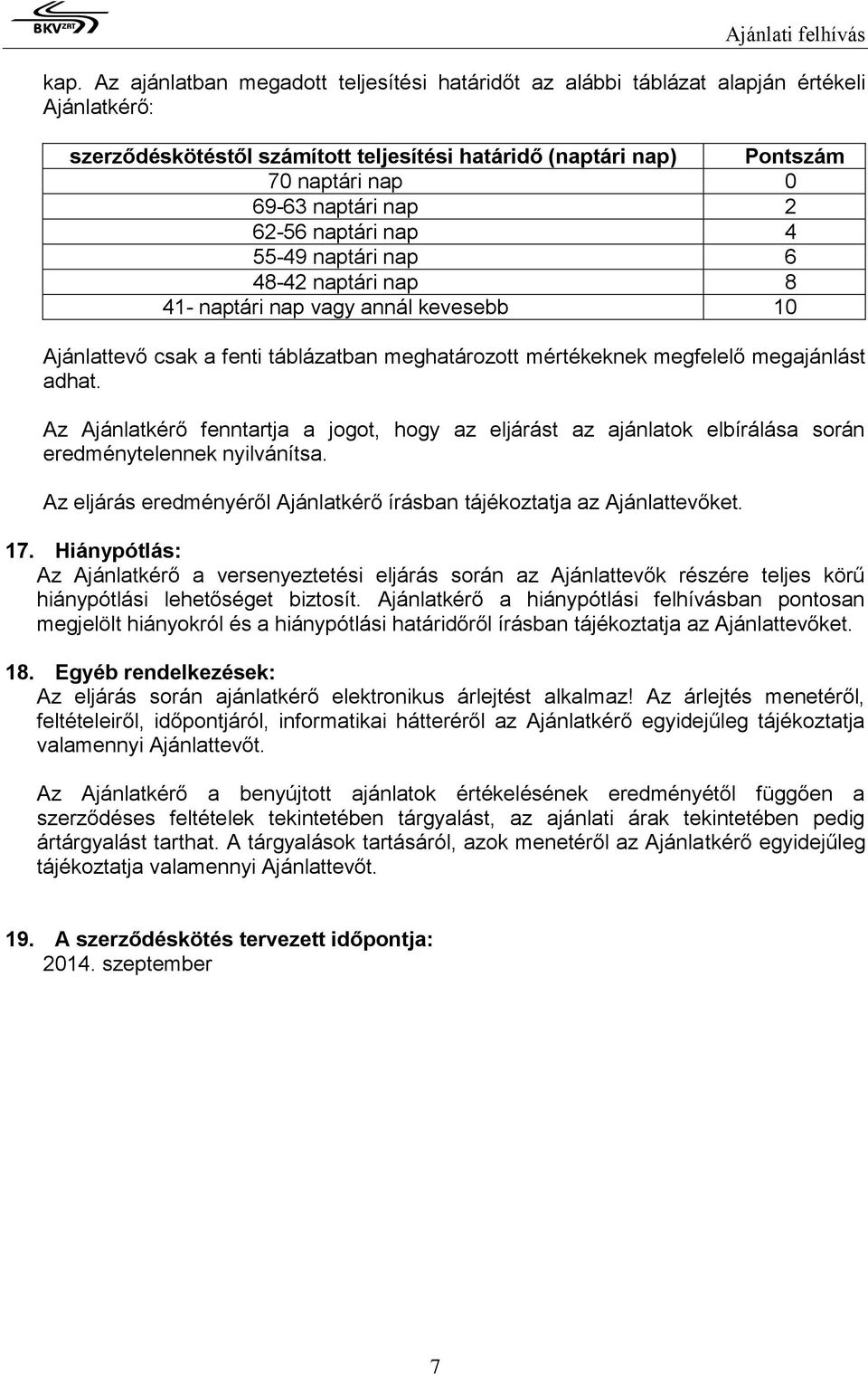 adhat. Az Ajánlatkérő fenntartja a jogot, hogy az eljárást az ajánlatok elbírálása során eredménytelennek nyilvánítsa. Az eljárás eredményéről Ajánlatkérő írásban tájékoztatja az Ajánlattevőket. 17.