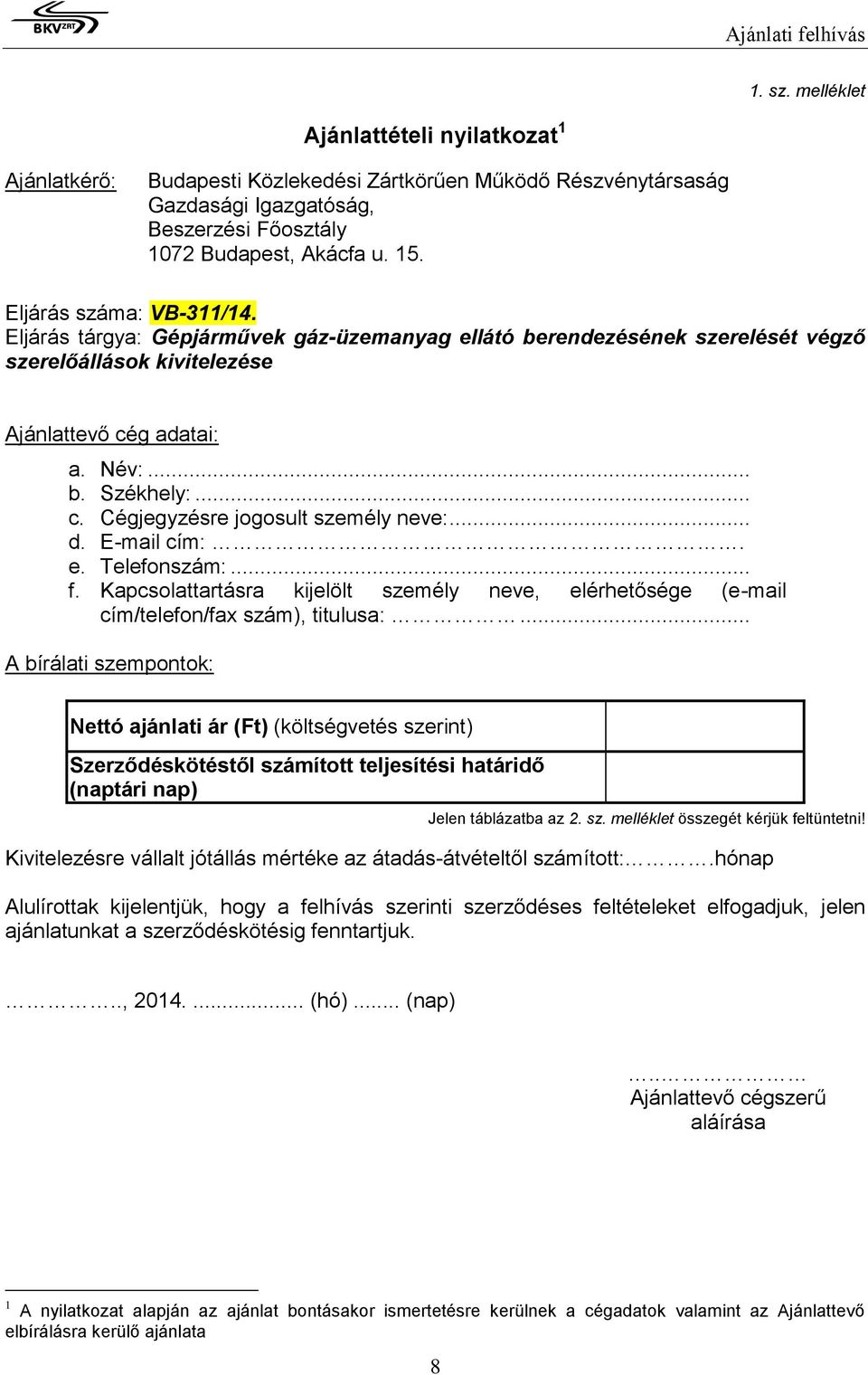 .. d. E-mail cím:. e. Telefonszám:... f. Kapcsolattartásra kijelölt személy neve, elérhetősége (e-mail cím/telefon/fax szám), titulusa:.