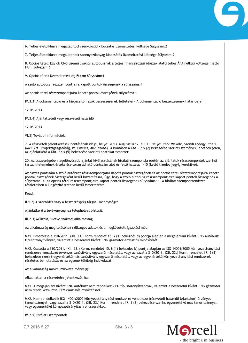 Opciós tétel: Üzemeltetési díj Ft/km Súlyszám:4 A szóló autóbusz részszempontjaira kapott pontok összegének a súlyszáma 4 Az opciós tétel részszempontjaira kapott pontok összegének súlyszáma 1 IV.3.